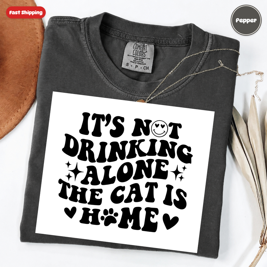 It's Not Drinking Alone, The Cat Is Home T-Shirt