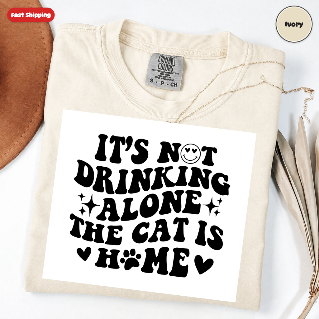 It's Not Drinking Alone, The Cat Is Home T-Shirt