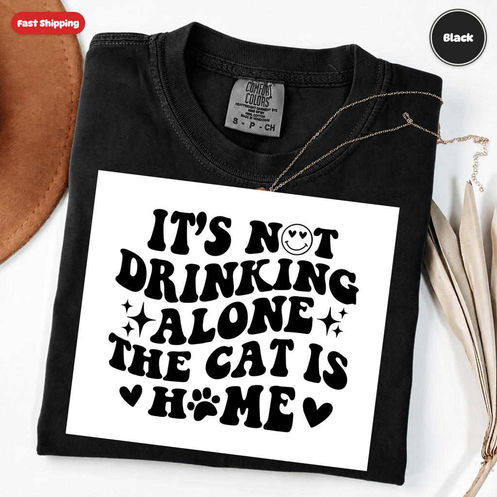 It's Not Drinking Alone, The Cat Is Home T-Shirt