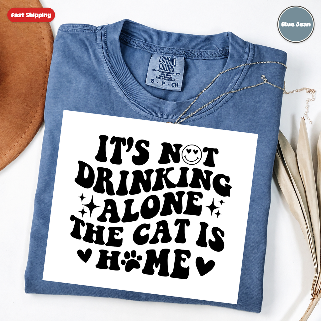 It's Not Drinking Alone, The Cat Is Home T-Shirt