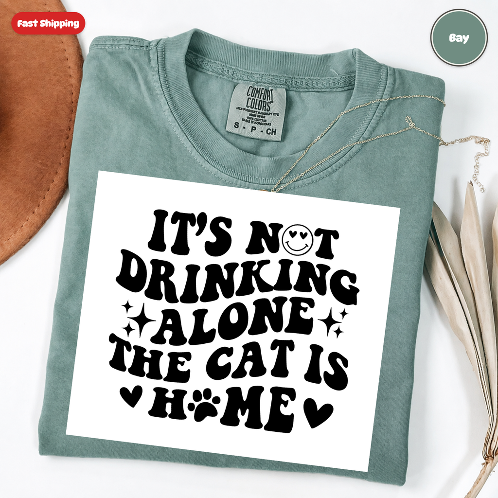 It's Not Drinking Alone, The Cat Is Home T-Shirt
