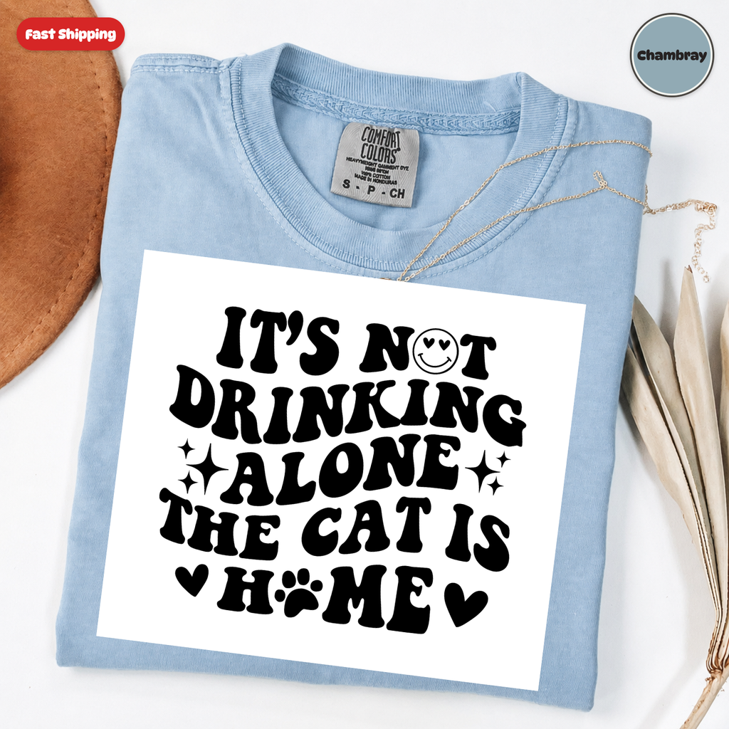 It's Not Drinking Alone, The Cat Is Home T-Shirt