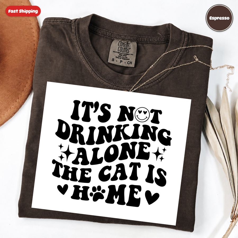 It's Not Drinking Alone, The Cat Is Home T-Shirt